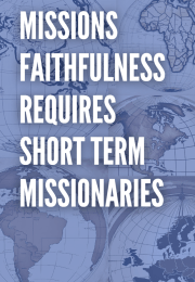 Mission Faithfulness Requires Short-term Missionaries
