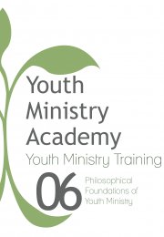 Youth Ministry Training Lesson 6: Philosophical Foundations of Youth Ministry