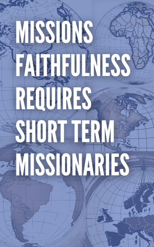 Mission Faithfulness Requires Short-term Missionaries