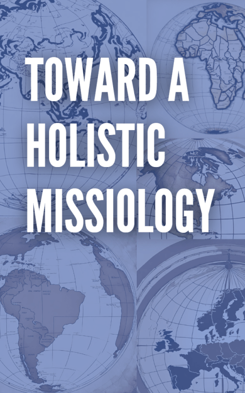 Toward a Holistic Missiology