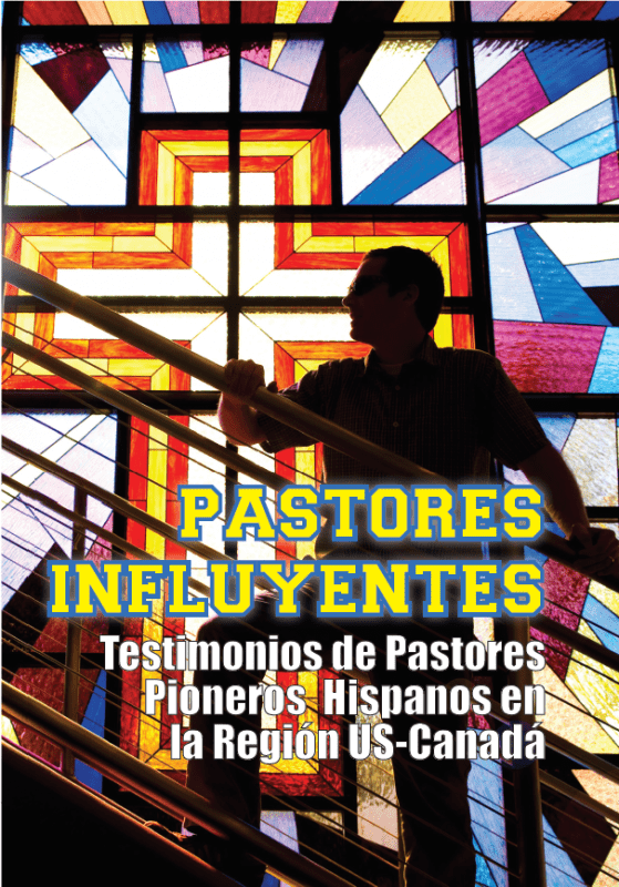 Pastores Influyentes: Testimonios de Pastores Pioneros Hispanos en la Región US-Canadá
